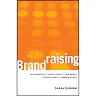 Brandraising: How Nonprofits Raise Visibility and Money Through Smart Communications