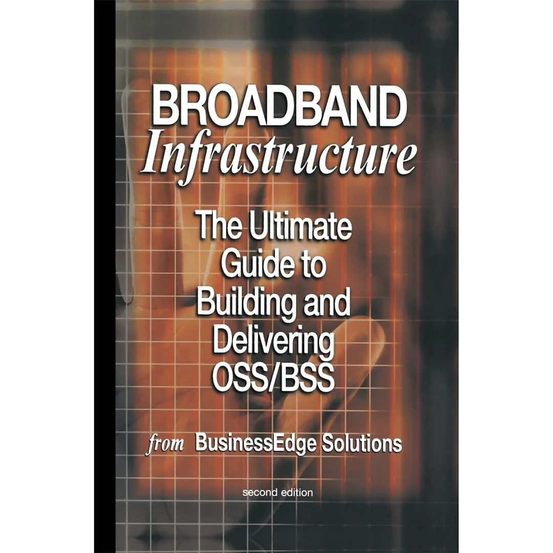 Broadband Infrastructure: The Ultimate Guide to Building and Delivering OSS/BSS