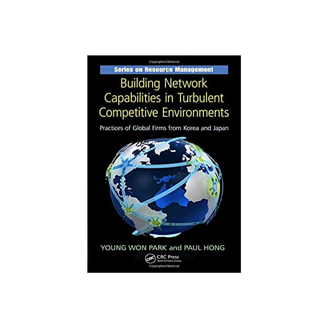 Building Network Capabilities in Turbulent Competitive Environments: Practices of Global Firms from Korea and Japan