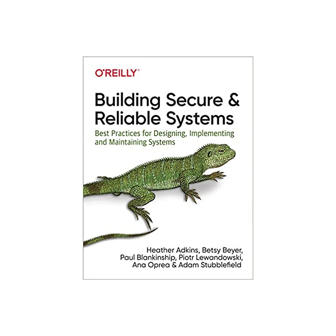 Building Secure and Reliable Systems: Best Practices for Designing, Implementing, and Maintaining Systems