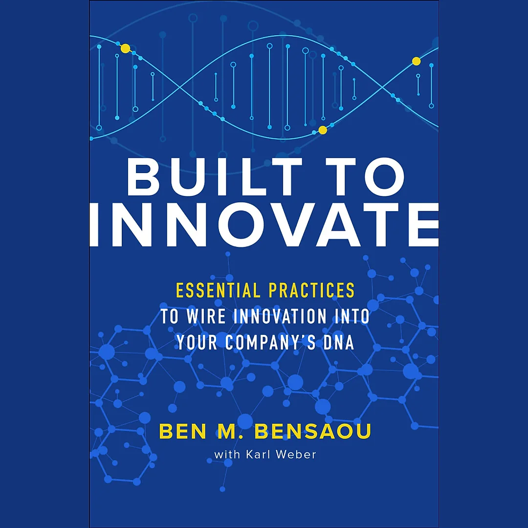 Built to Innovate: Essential Practices to Wire Innovation into Your Company's DNA