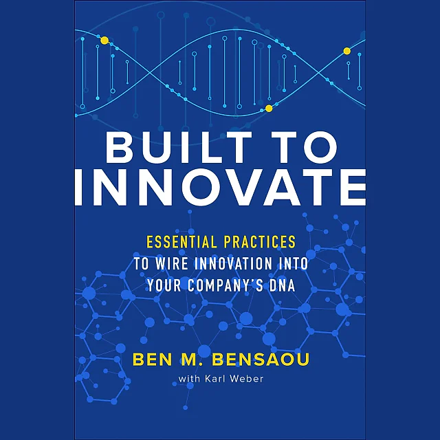 Built to Innovate: Essential Practices to Wire Innovation into Your Company's DNA