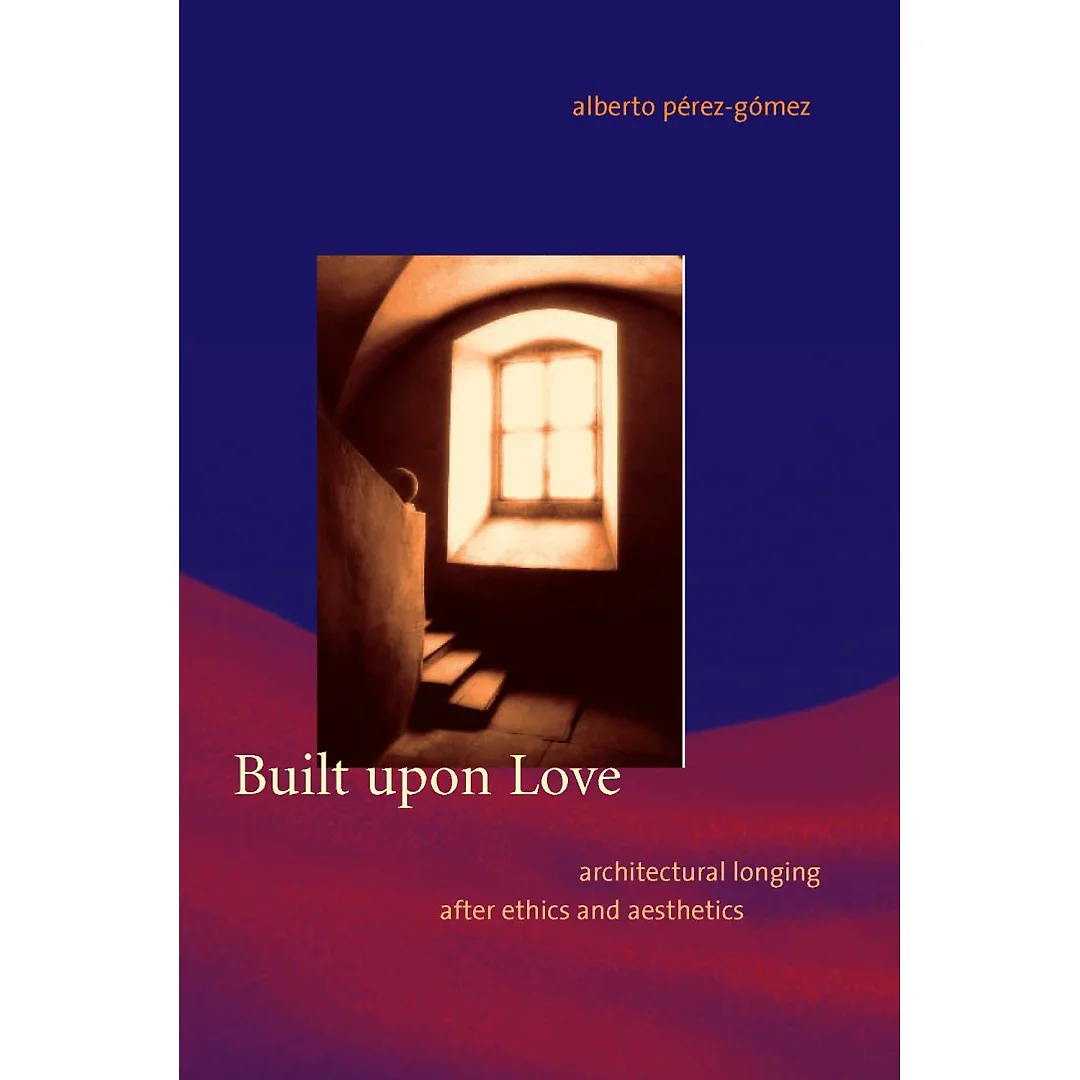 Built upon Love: Architectural Longing after Ethics and Aesthetics