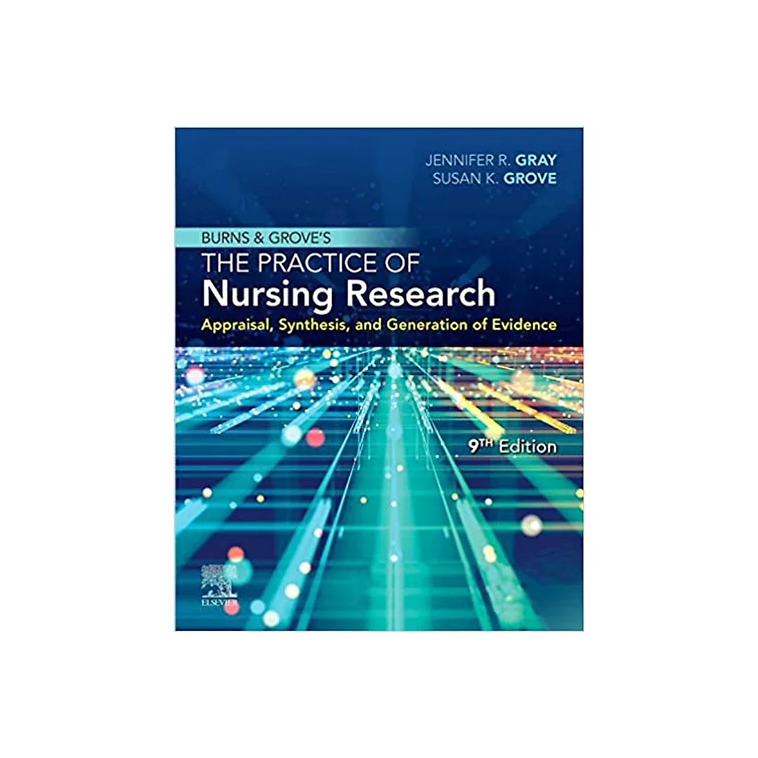 Burns and Grove's The Practice of Nursing Research: Appraisal, Synthesis, and Generation of Evidence