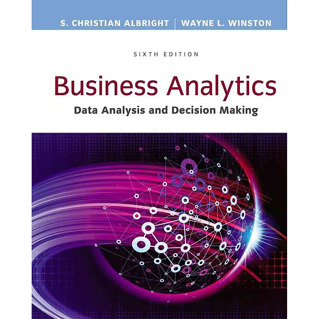 Business Analytics: Data Analysis & Decision Making 6th Edition