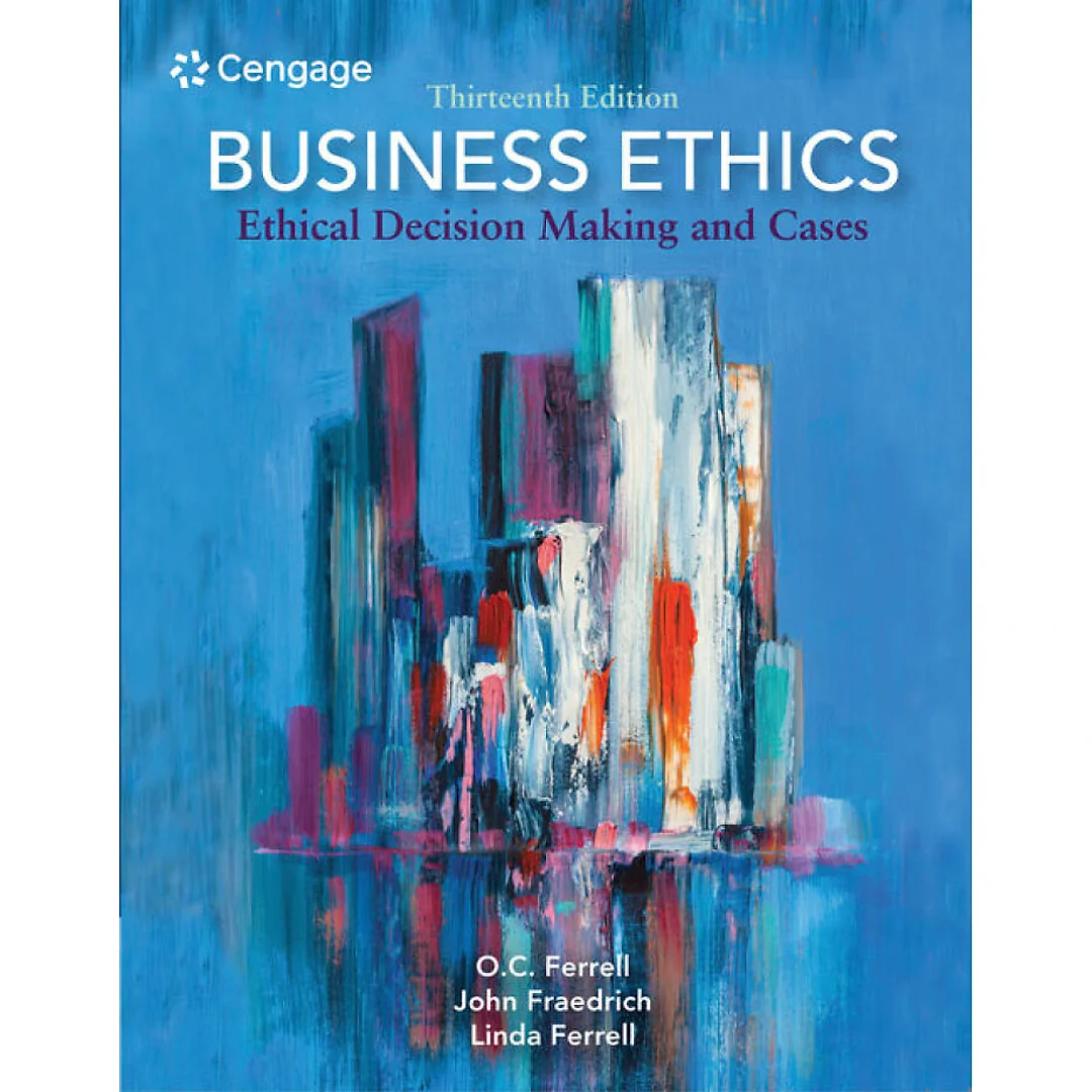 Business Ethics: Ethical Decision Making and Cases, 13th Edition