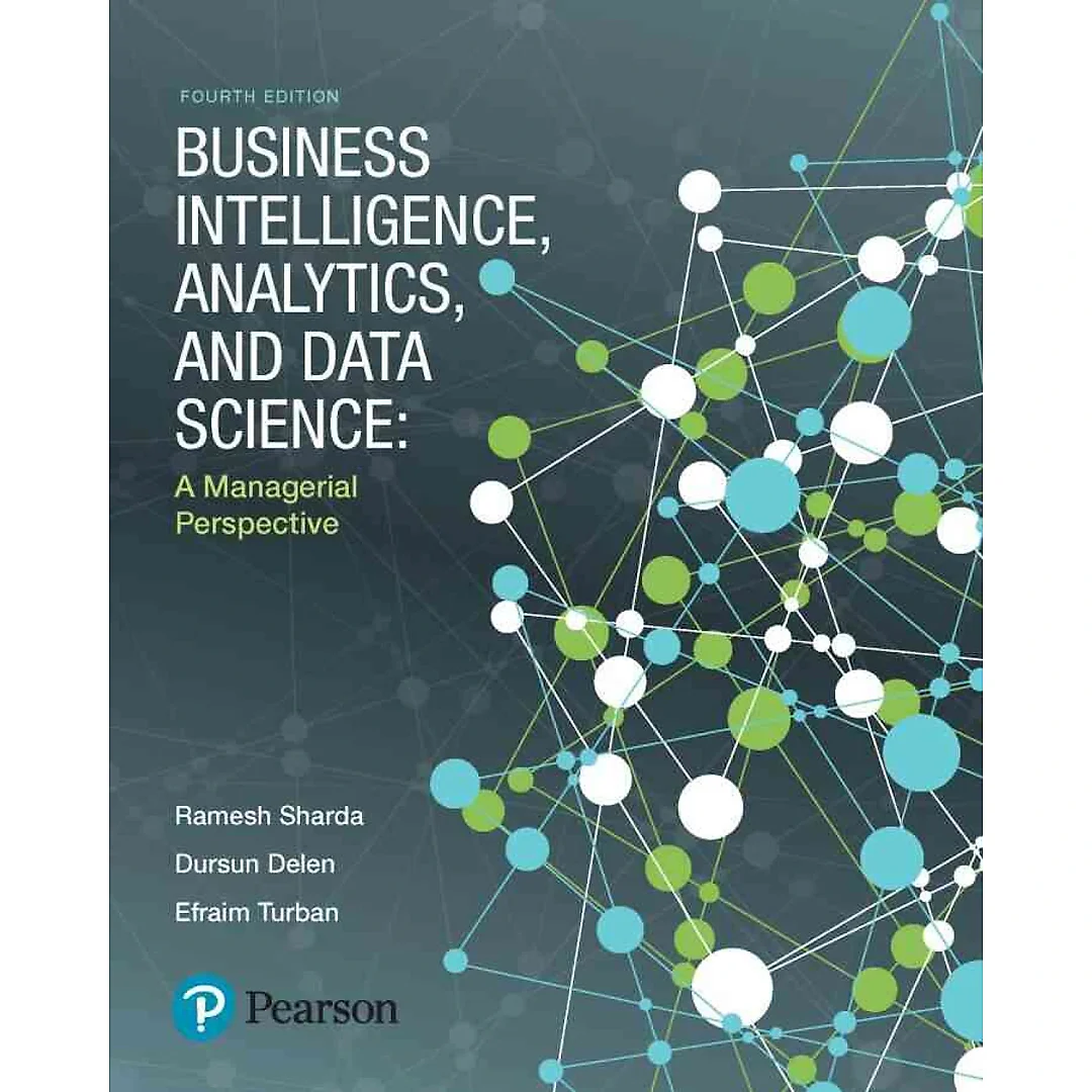 Business Intelligence, Analytics, and Data Science: A Managerial Perspective, 4th Edition