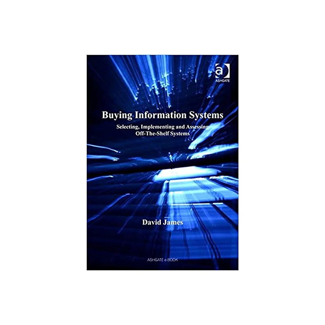 Buying Information Systems: Selecting, Implementing and Assessing Off-The-Shelf Systems