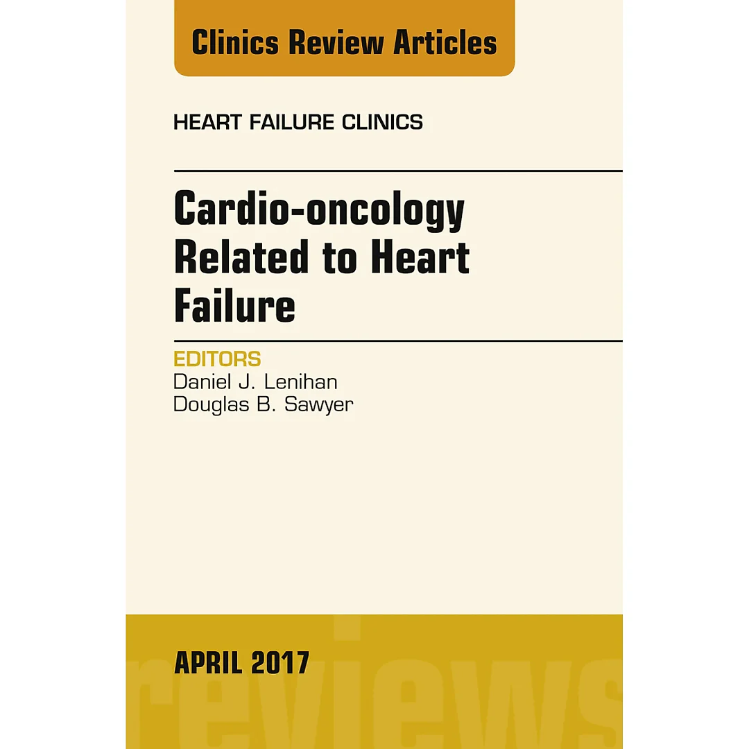 Cardio-oncology Related to Heart Failure, An Issue of Heart Failure Clinics