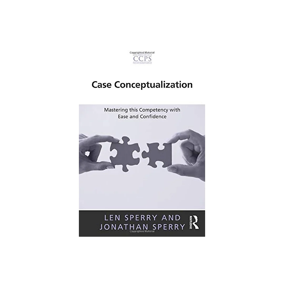 Case Conceptualization Mastering this Competency with Ease and Confidence by Len Sperry