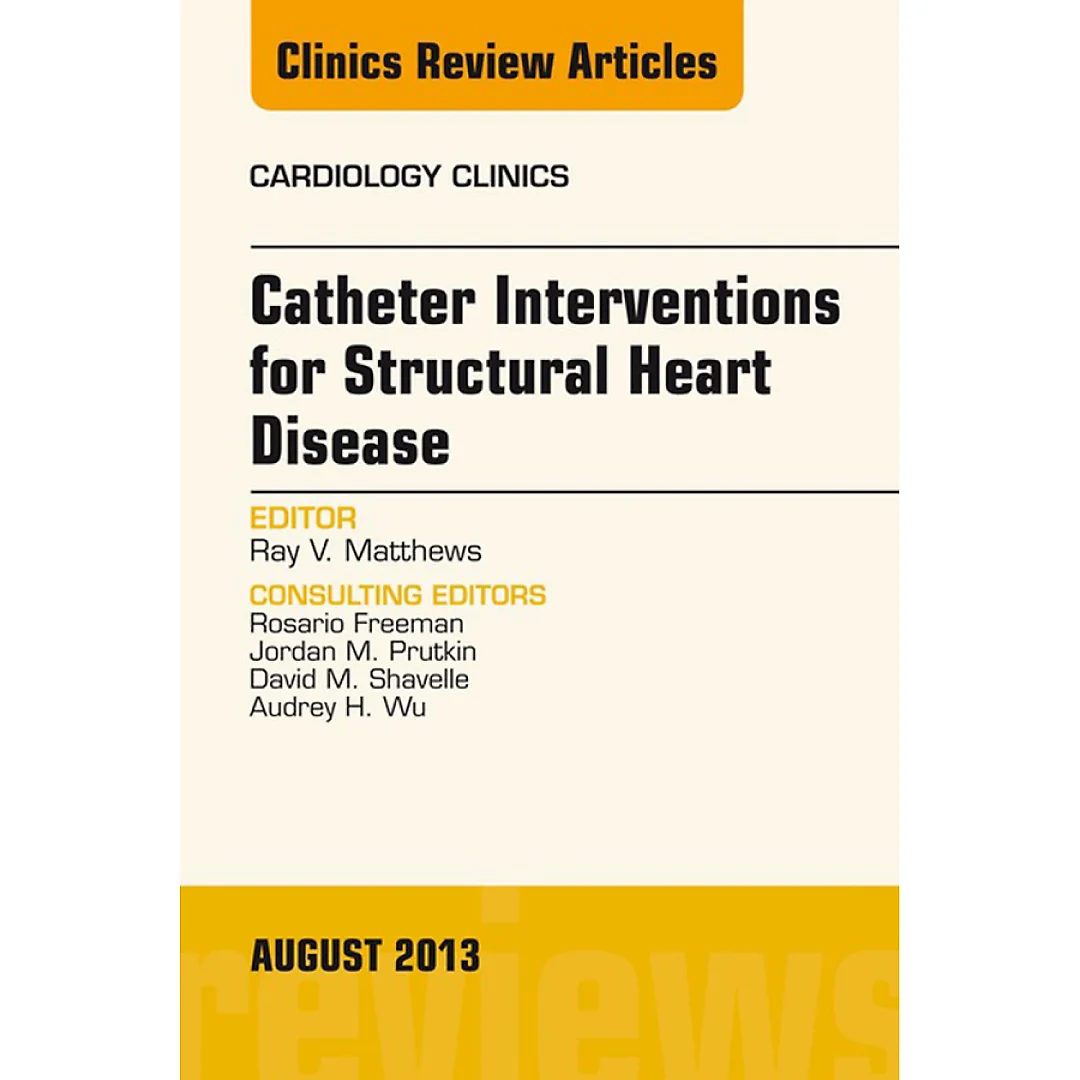 Catheter Interventions for Structural Heart Disease, An Issue of Cardiology Clinics