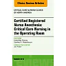 Certified Registered Nurse Anesthesia: Critical Care Nursing in the Operating Room, An Issue of Critical Care Nursing Clinics