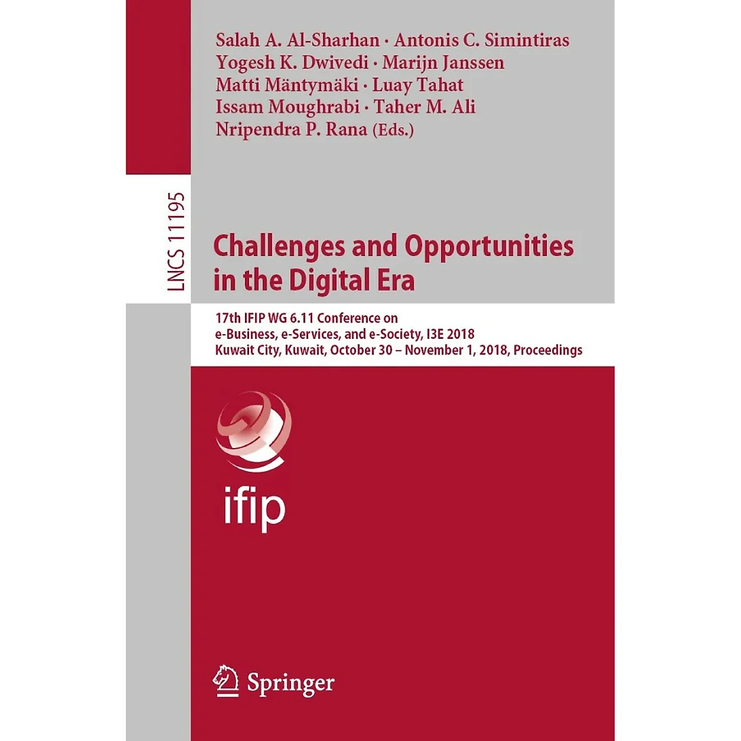 Challenges and Opportunities in the Digital Era17th IFIP WG 6.11 Conference on e-Business e-Services and e-Society I3E 2018 Kuwait City Kuwait October 30 - November 1 2018 Proceedings