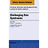 Challenging Pain Syndromes, An Issue of Physical Medicine and Rehabilitation Clinics of North America