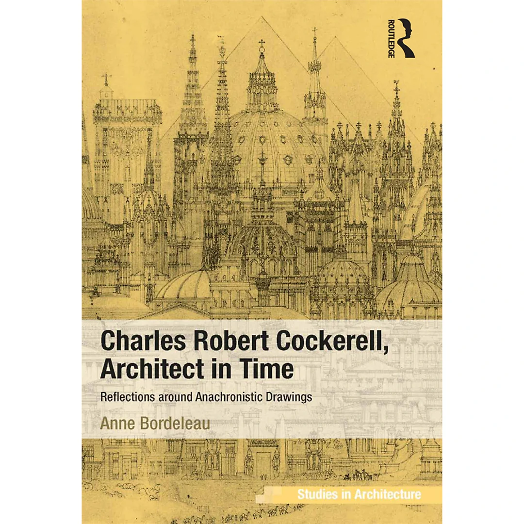 Charles Robert Cockerell Architect in Time: Reflections around Anachronistic Drawings