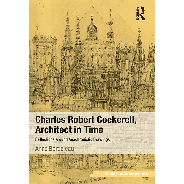 Charles Robert Cockerell Architect in Time: Reflections around Anachronistic Drawings