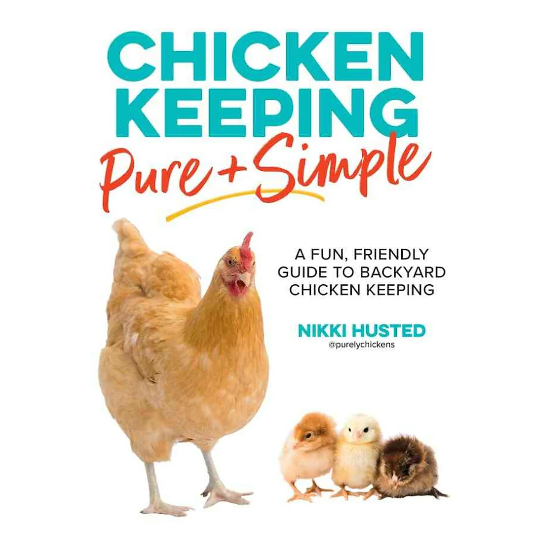 Chicken Keeping Pure and Simple: A Fun Friendly Guide to Backyard Chicken Keeping