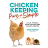 Chicken Keeping Pure and Simple: A Fun Friendly Guide to Backyard Chicken Keeping