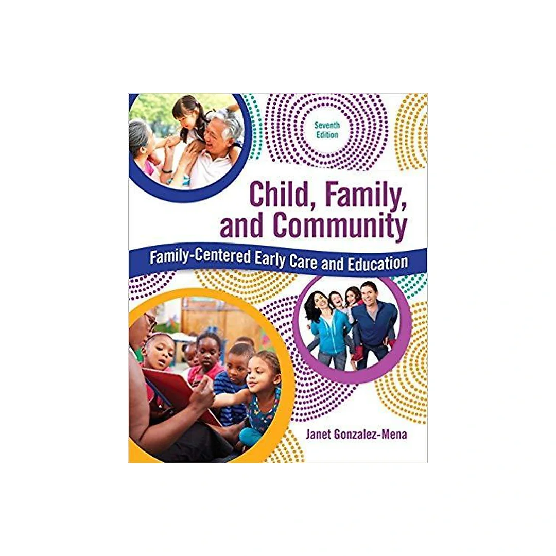 Child, Family, and Community: Family-Centered Early Care and Education 7th Edition by Janet Gonzalez-Mena