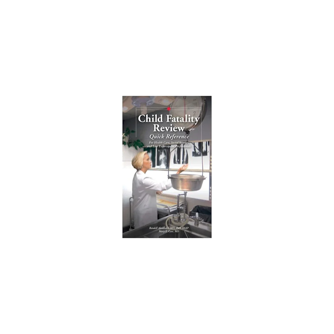 Child Fatality Review Quick Reference: For Healthcare Social Service and Law Enforcement Professionals