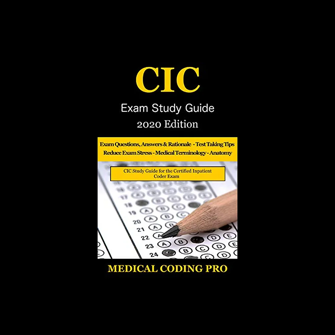 CIC Exam Study Guide - 2020 Edition: 70 Certified Inpatient Coder Practice Exam Questions, Answers, Rationale, Tips To Pass The Exam, Medical Terminology, Anatomy, Secrets To Reducing Exam Stress