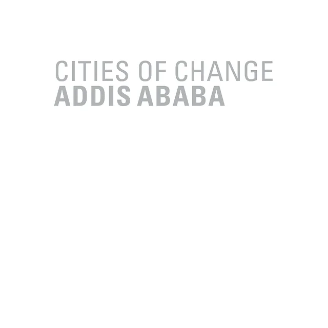 Cities of Change - Addis Ababa: Transformation Strategies for Urban Territories in the 21st Century
