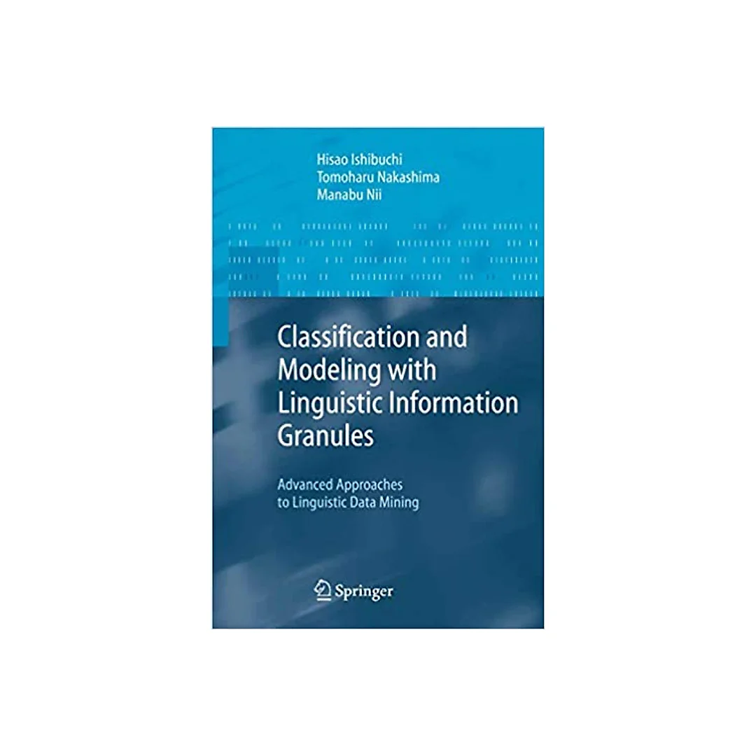 Classification and Modeling with Linguistic Information Granules: Advanced Approaches to Linguistic Data Mining
