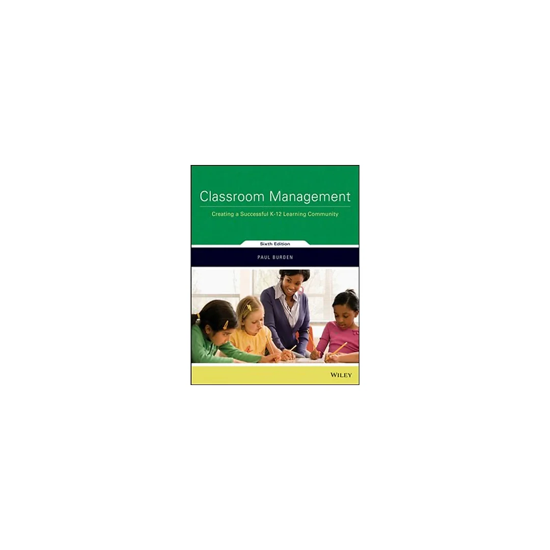 Classroom Management Creating a Successful K-12 Learning Community, 6th Edition by Paul Burden