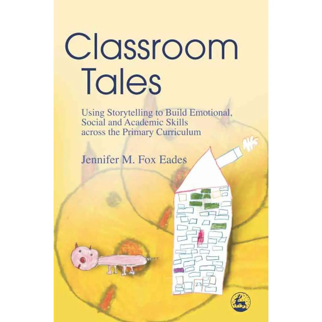 Classroom Tales: Using Storytelling to Build Emotional Social and Academic Skills across the Primary Curriculum