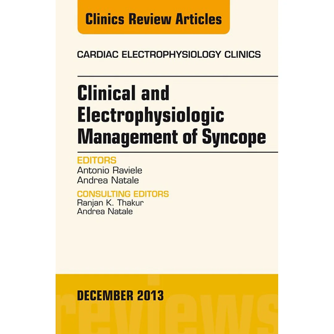 Clinical and Electrophysiologic Management of Syncope, An Issue of Cardiac Electrophysiology Clinics