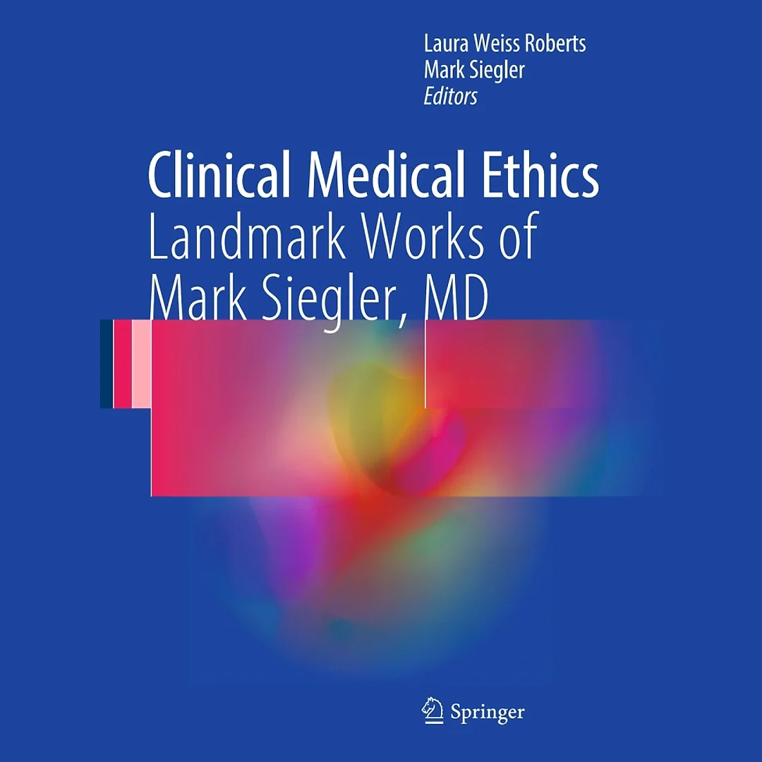 Clinical Medical Ethics: Landmark Works of Mark Siegler, MD