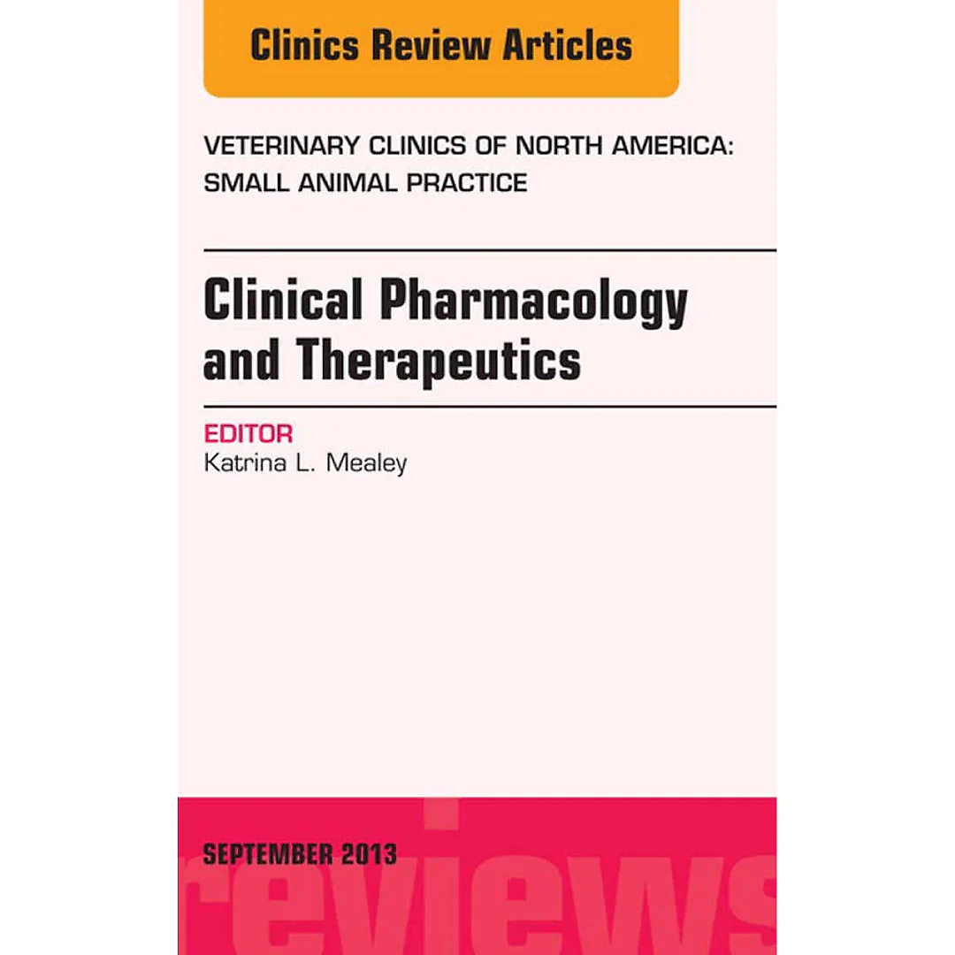 Clinical Pharmacology and Therapeutics, An Issue of Veterinary Clinics: Small Animal Practice