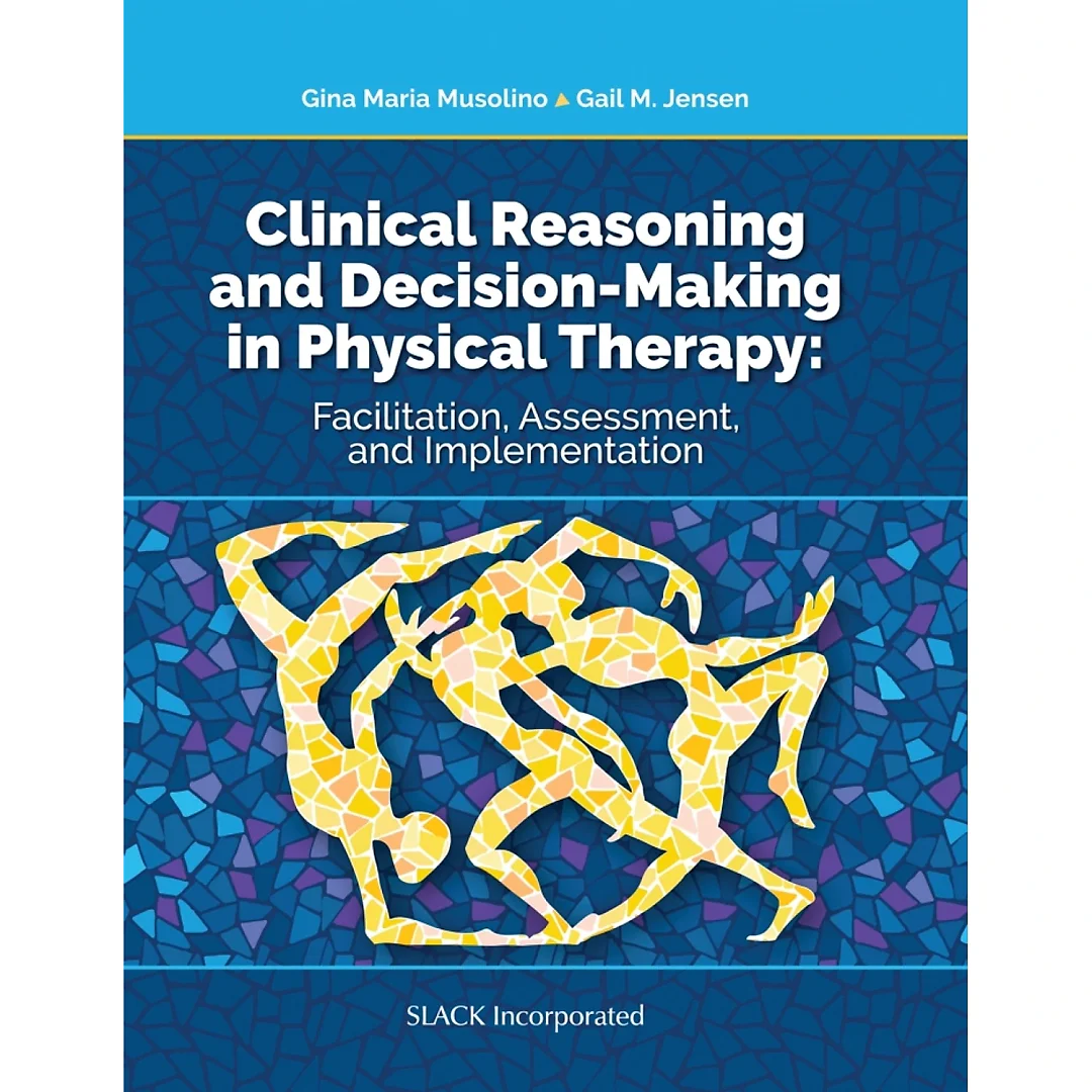 Clinical Reasoning and Decision Making in Physical Therapy: Facilitation, Assessment and Implementation