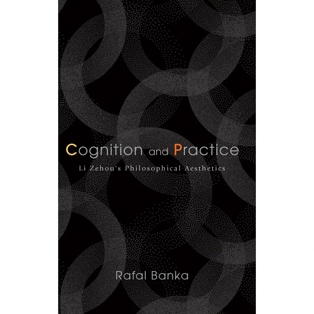 Cognition and Practice: Li Zehou's Philosophical Aesthetics