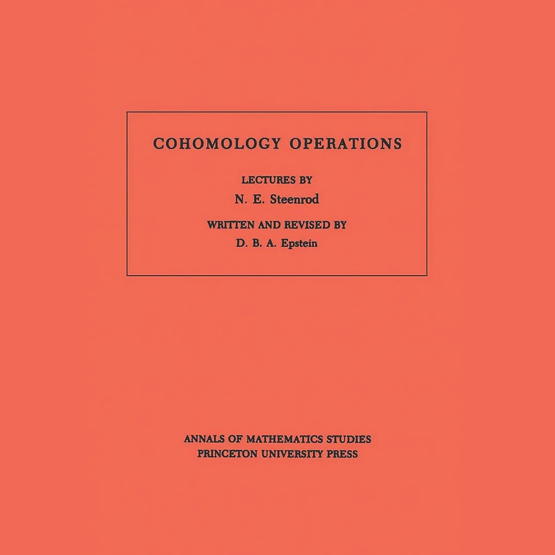 Cohomology Operations (AM-50), Volume 50: Lectures by N.E. Steenrod. (AM-50)