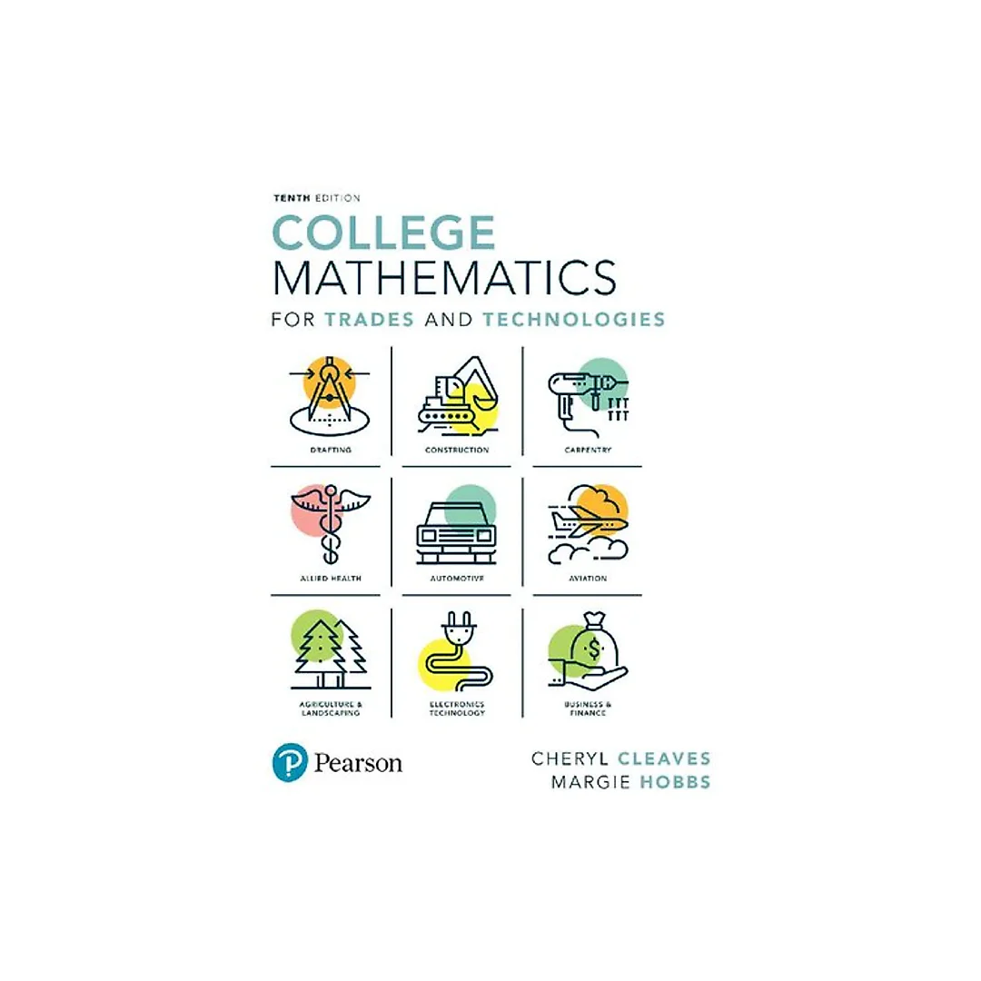 College Mathematics for Trades and Technologies (10th Edition) (What's New in Trade Math)