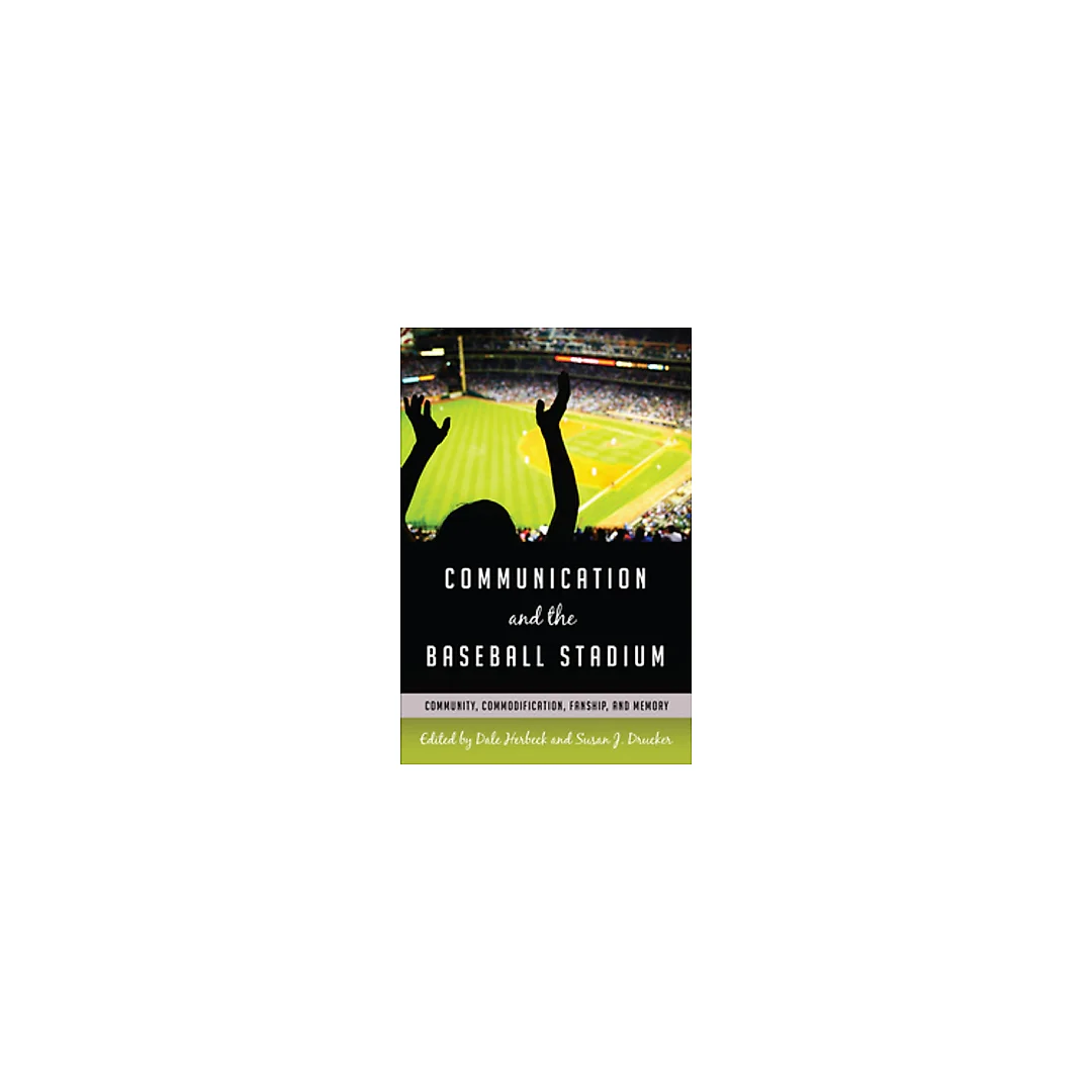Communication and the Baseball Stadium: Community Commodification Fanship and Memory