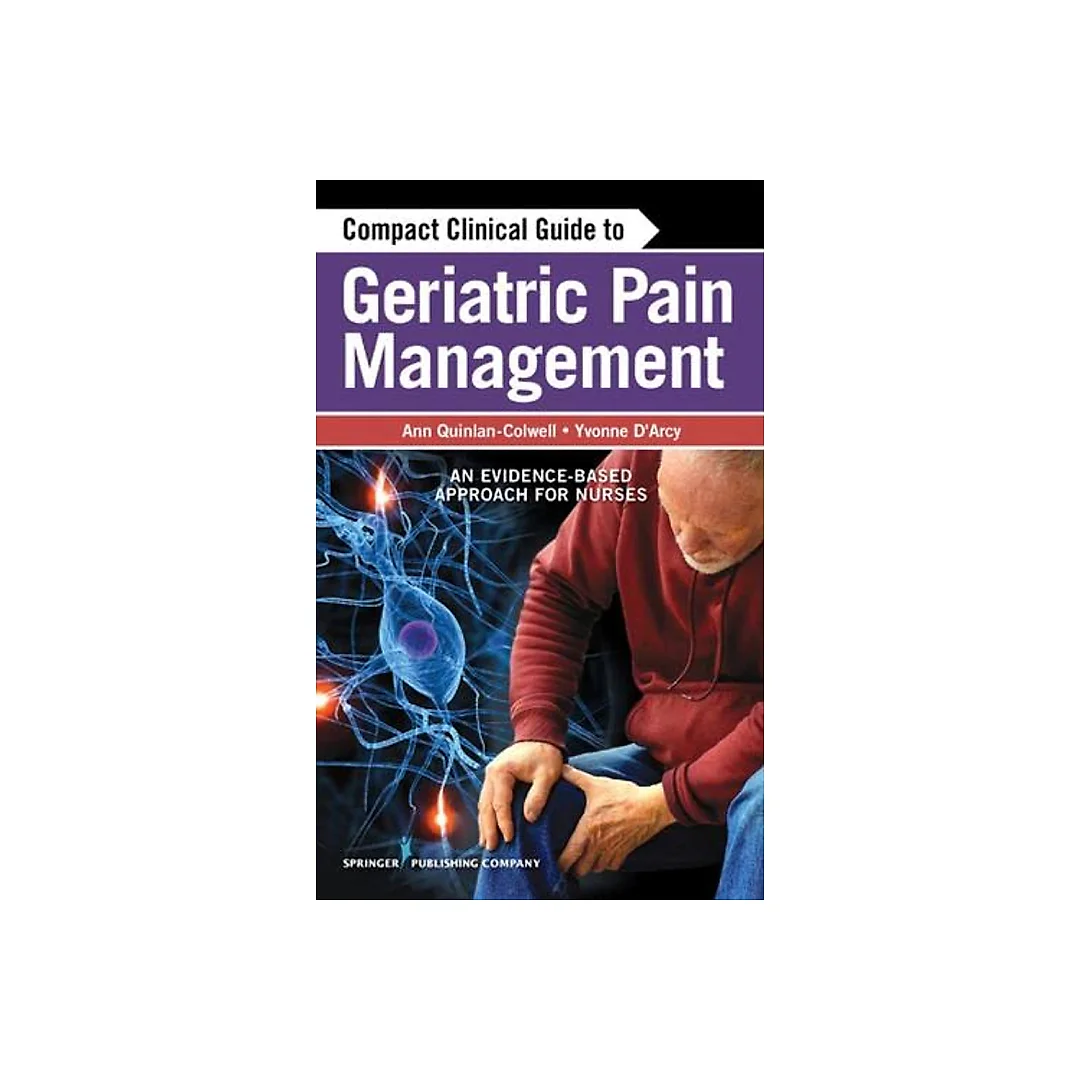 Compact Clinical Guide to Geriatric Pain Management: An Evidence-Based Approach for Nurses