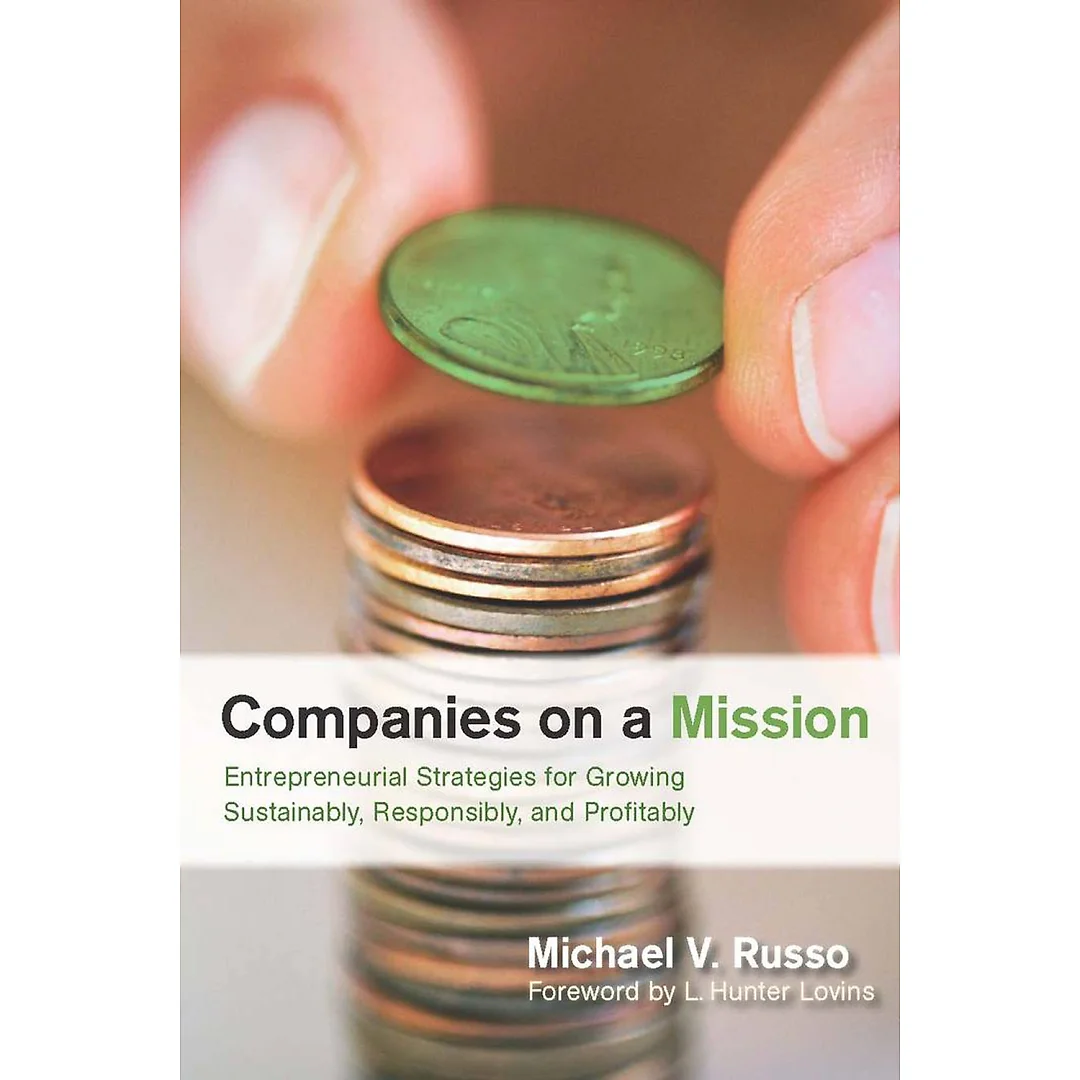 Companies on a Mission: Entrepreneurial Strategies for Growing Sustainably Responsibly and Profitably