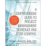 Comprehensive Guide to Project Management Schedule and Cost Control, A: Methods and Models for Managing the Project Lifecycle