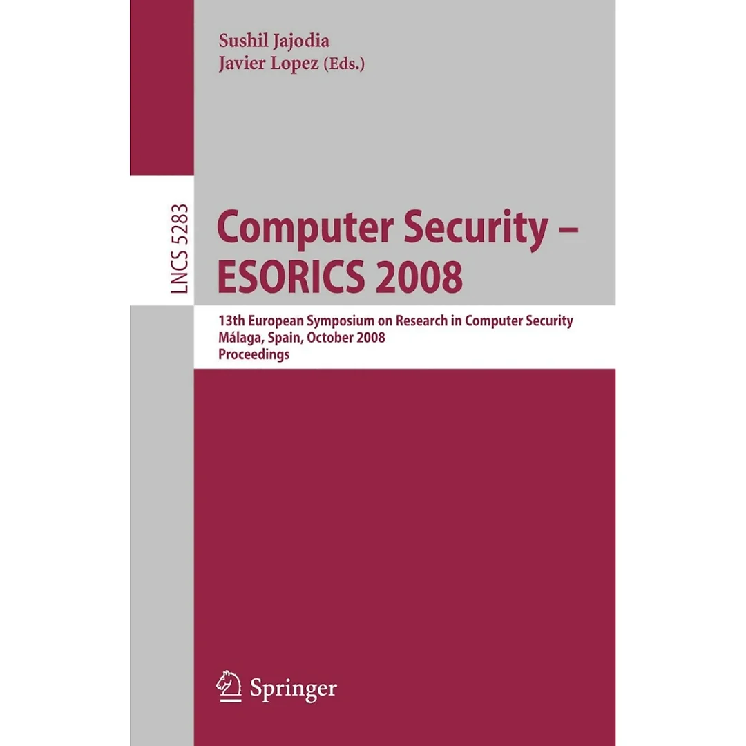 Computer Security - ESORICS 2008: 13th European Symposium on Research in Computer Security Málaga Spain October 6-8 2008. Proceedings
