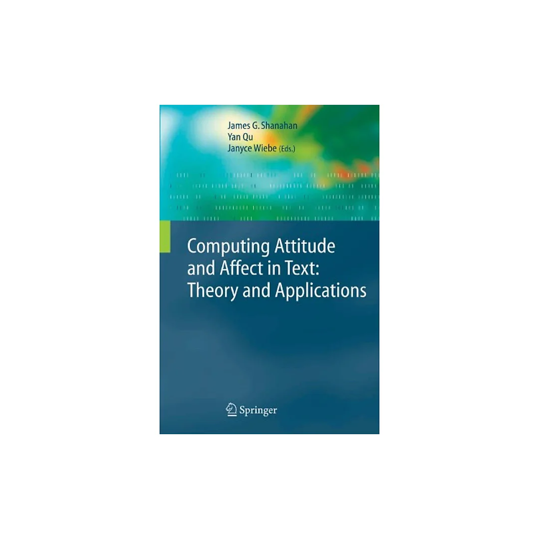 Computing Attitude and Affect in Text: Theory and Applications