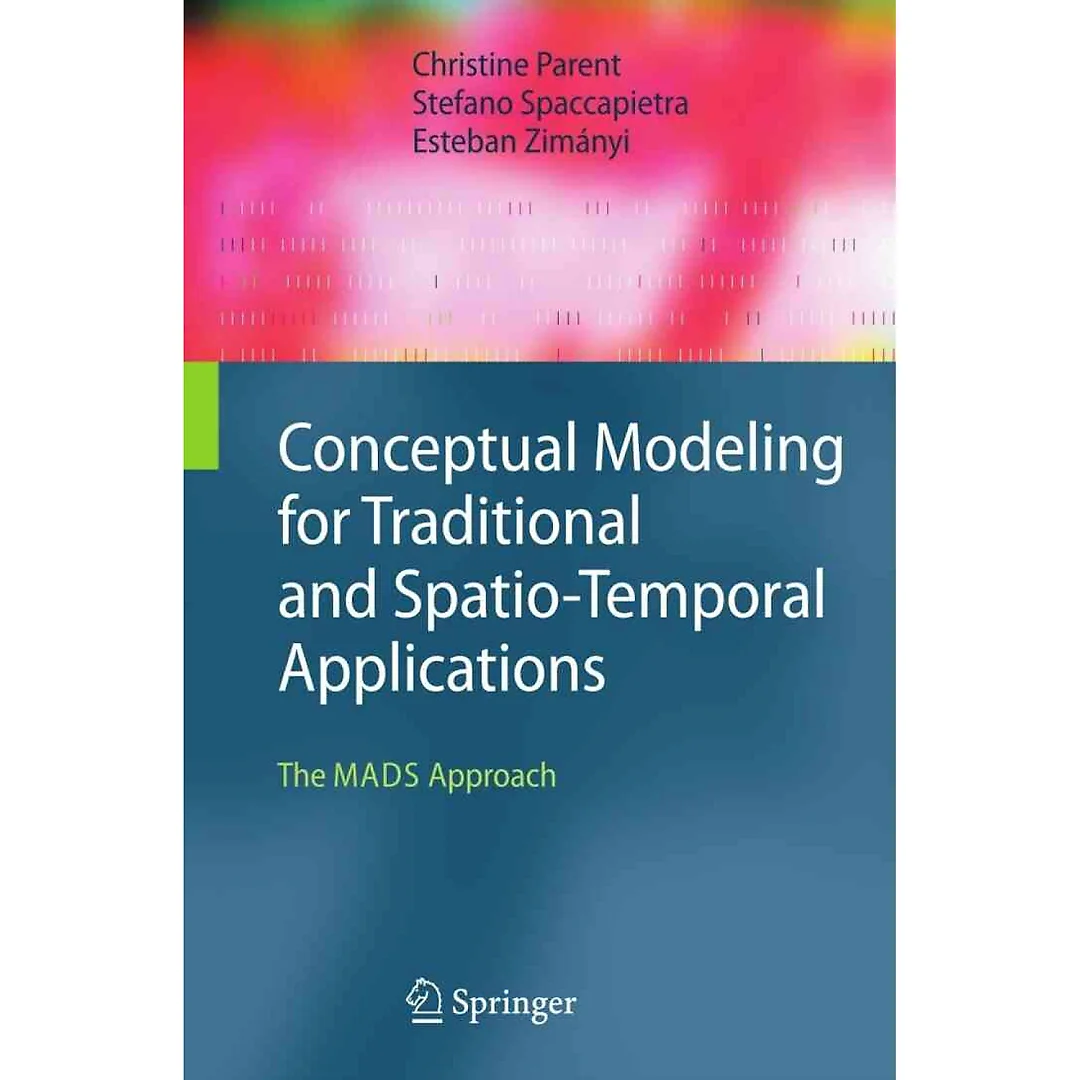 Conceptual Modeling for Traditional and Spatio-Temporal Applications The MADS Approach