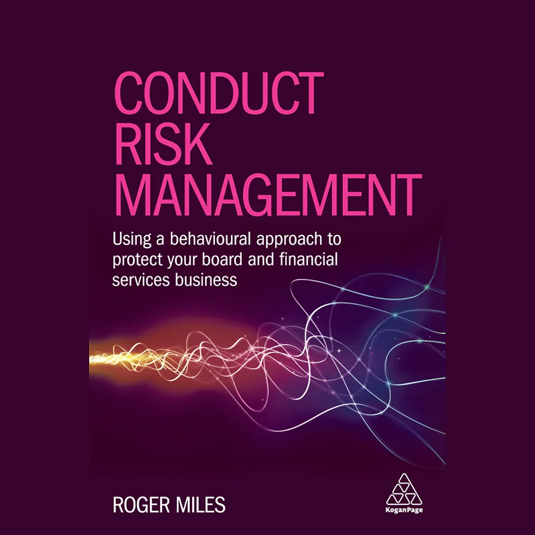 Conduct Risk Management: Using a Behavioural Approach to Protect Your Board and Financial Services Business