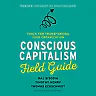 Conscious Capitalism Field Guide: Tools for Transforming Your Organization