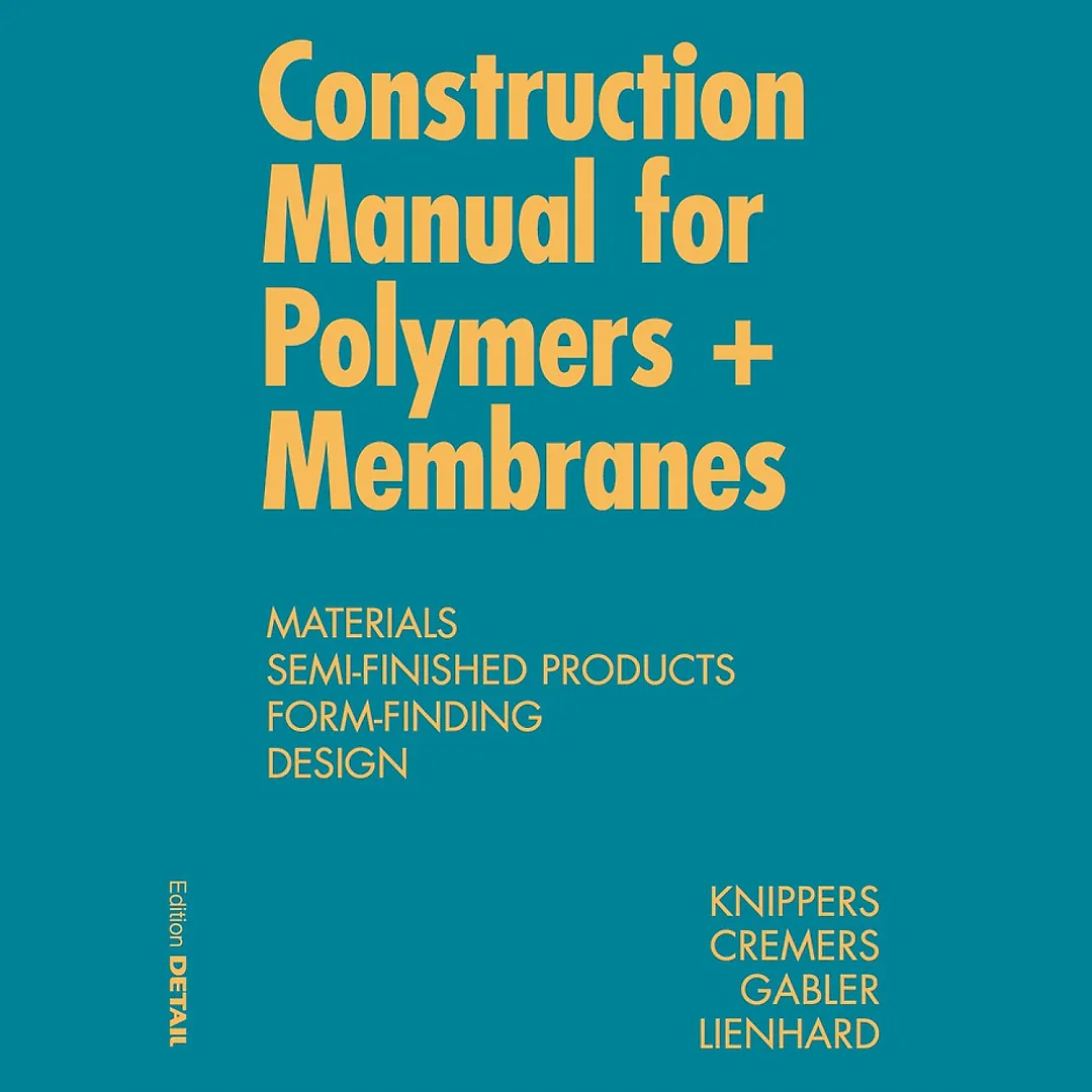 Construction Manual for Polymers + Membranes: Materials, Semi-finished Products, Form Finding, Design