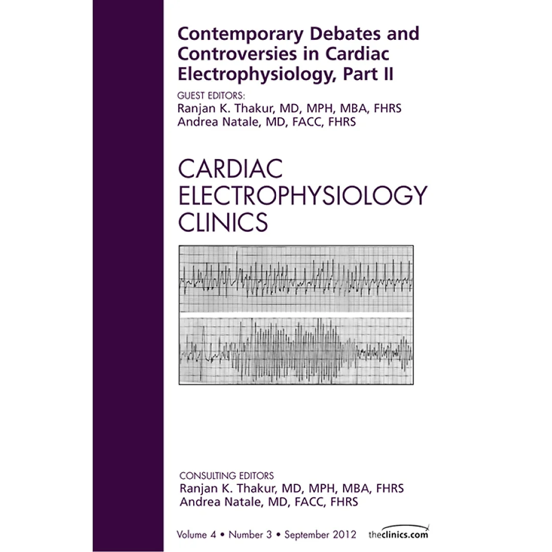 Contemporary Debates and Controversies in Cardiac Electrophysiology Part II An Issue of Cardiac Electrophysiology Clinics