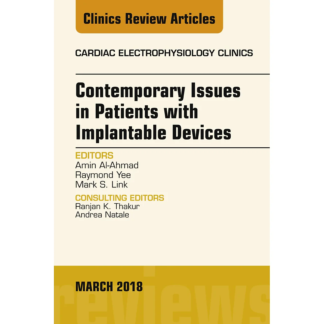 Contemporary Issues in Patients with Implantable Devices, An Issue of Cardiac Electrophysiology Clinics