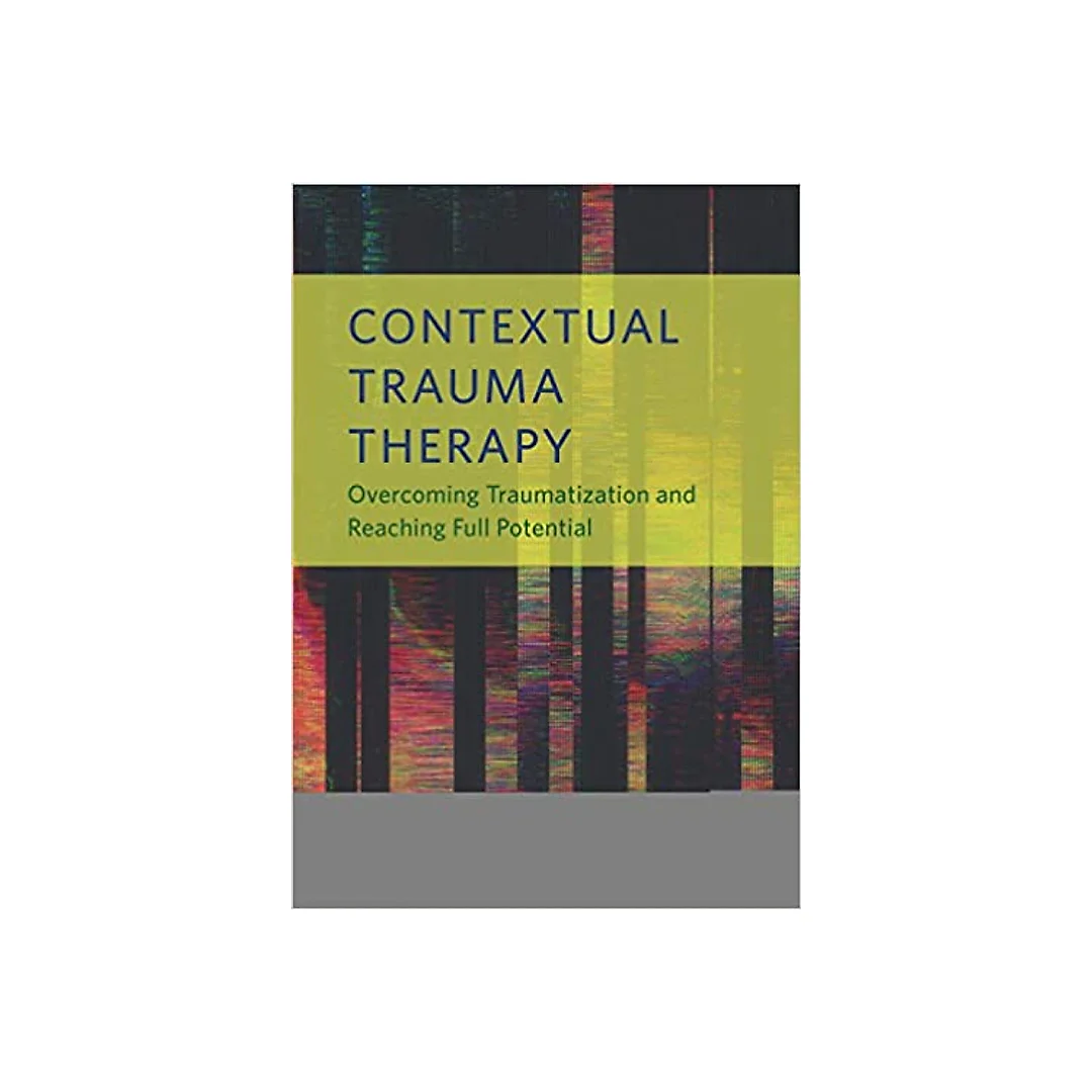 Contextual Trauma Therapy: Overcoming Traumatization and Reaching Full Potential
