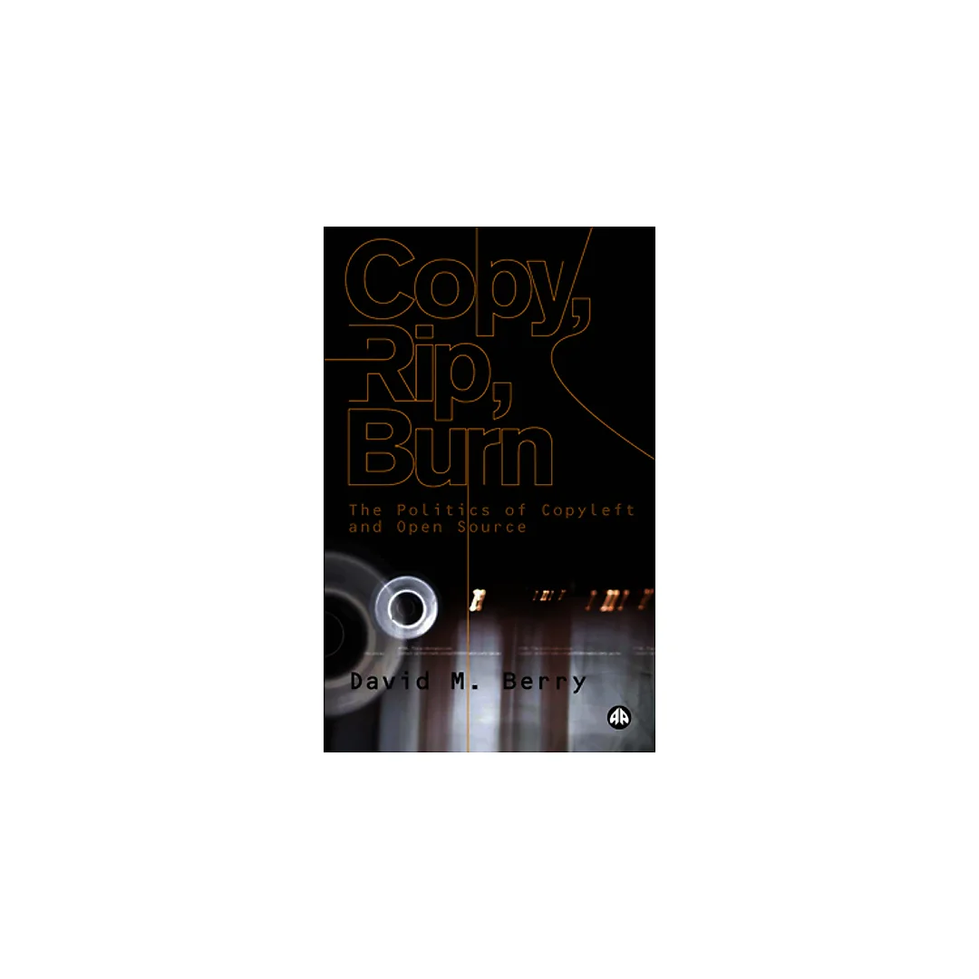 Copy, Rip, Burn: The Politics of Copyleft and Open Source
